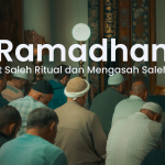 Ramadhan Perkuat Saleh Ritual dan Mengasah Saleh Sosial